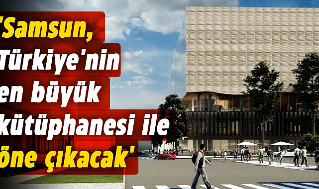 Başkan Demir: 'Samsun, Türkiye'nin en büyük kütüphanesi ile öne çıkacak'