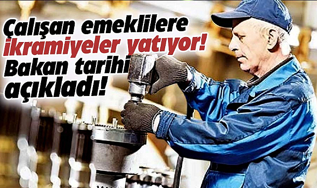 Çalışan emeklilere 5 bin liralık ikramiyeler yatıyor! Bakan tarihi açıkladı