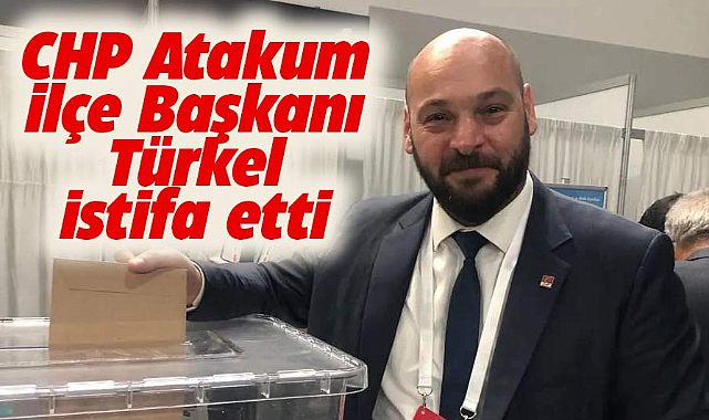 CHP Atakum İlçe Başkanı Serhat Türkel istifa etti