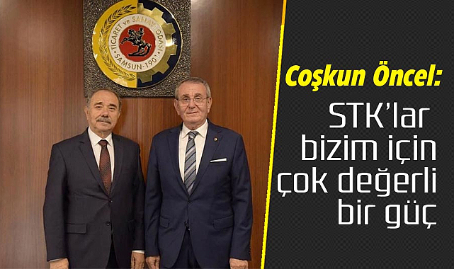 Coşkun Öncel: STK'lar bizim için çok değerli bir güç