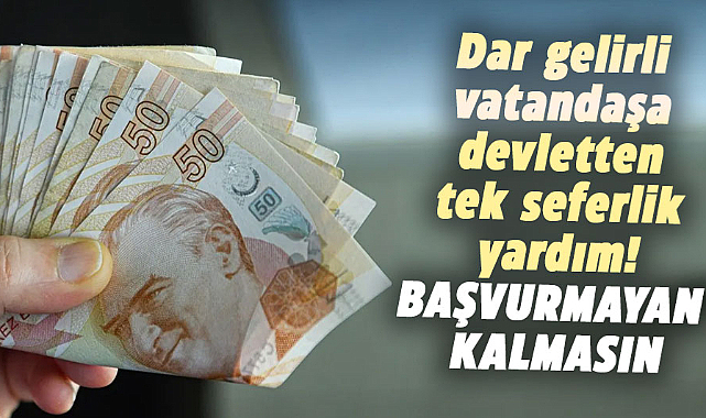 Dar gelirli vatandaşa devletten tek seferlik yardım! Başvurmayan kalmasın