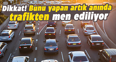 Dikkat! Bunu yapan artık anında trafikten men ediliyor