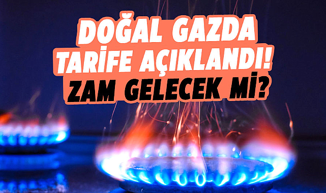 Doğal gazda tarife açıklandı! Zam gelecek mi?