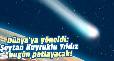 Dünya'ya yöneldi: Şeytan Kuyruklu Yıldız bugün patlayacak!