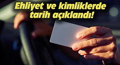 Ehliyet ve kimliklerde tarih açıklandı!