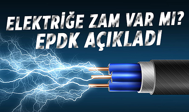 Elektriğe zam var mı? EPDK açıkladı