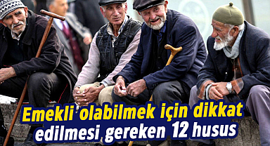 Emekli olabilmek için dikkat edilmesi gereken 12 husus