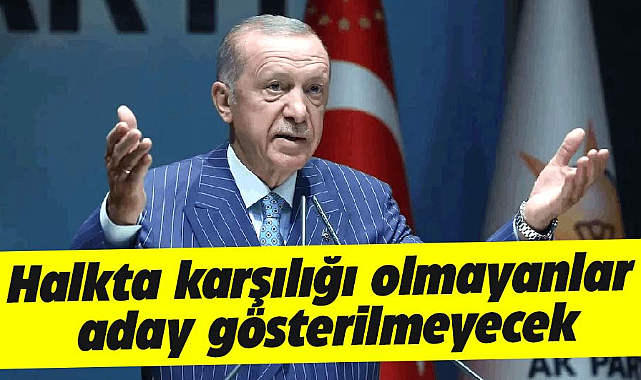 Erdoğan açıkladı! Halktan kabul görmeyenler aday gösterilmeyecek