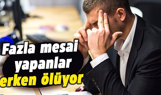 Fazla mesai yapanlar erken ölüyor
