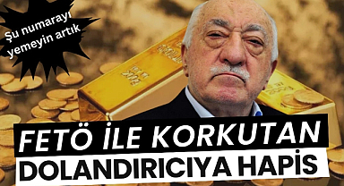 FETÖ ile korkutan dolandırıcıya hapis cezası
