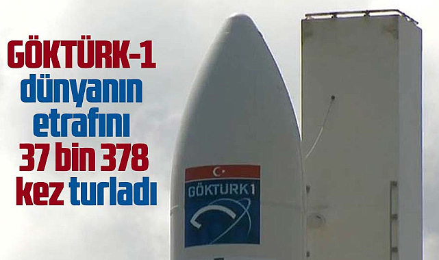 GÖKTÜRK-1 dünyanın etrafını 37 bin 378 kez turladı