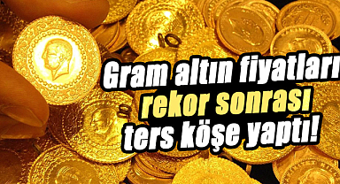Gram altın fiyatlarında rekor sonrası değişkenlik!
