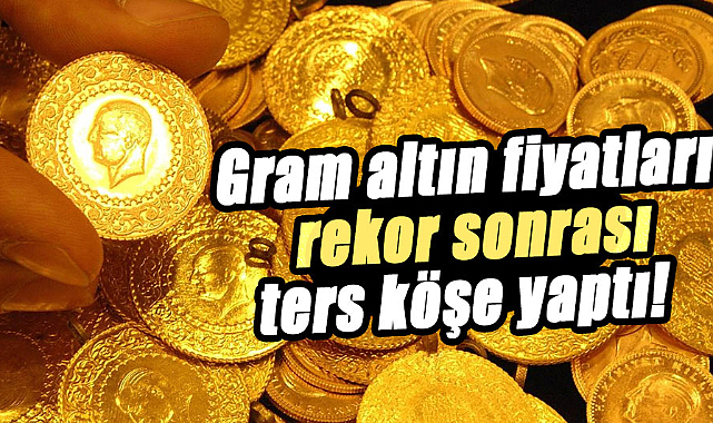 Gram altın fiyatlarında rekor sonrası değişkenlik!