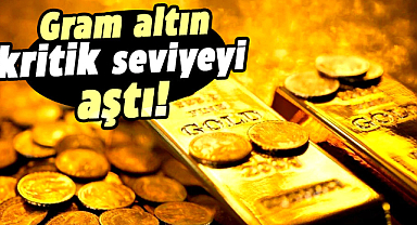 Gram altın kritik seviyeyi aştı!