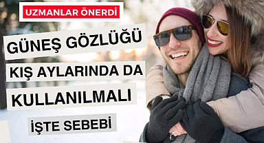 Güneş gözlüğü kış aylarında da kullanılmalı