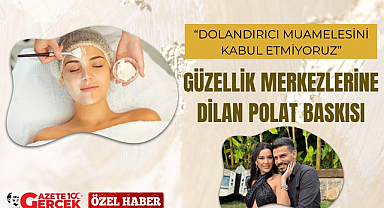 Güzellik salonlarına Dilan Polat mobbingi