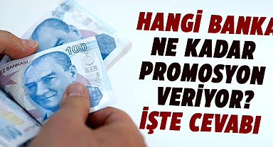 Hangi banka, ne kadar promosyon veriyor? İşte cevabı