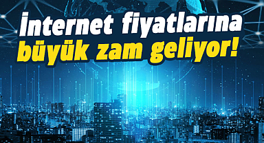 İnternet fiyatlarına büyük zam geliyor!