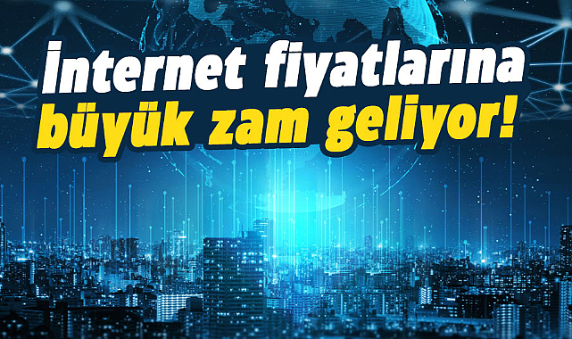 İnternet fiyatlarına büyük zam geliyor!