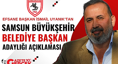 İsmail Uyanık'tan Samsun Büyükşehir Belediye Başkan adaylığı açıklaması