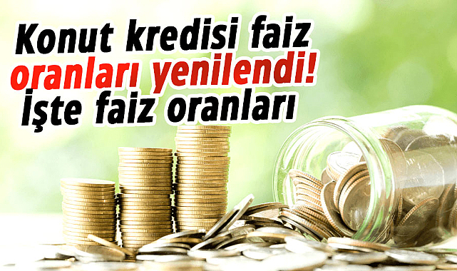 İşte yenilenen konut kredisi faiz oranları!