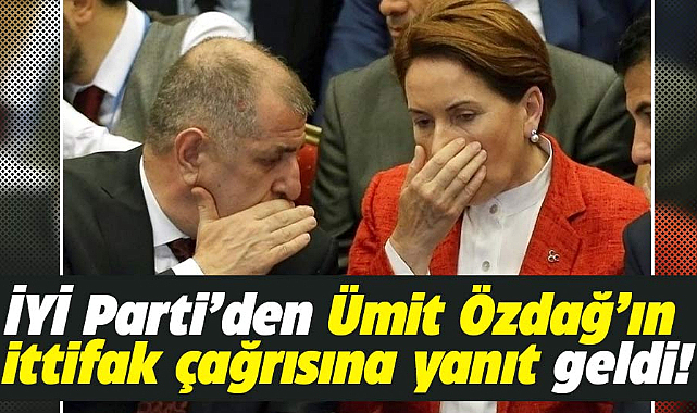İYİ Parti’den Ümit Özdağ’ın ittifak çağrısına dikkat çekici yanıt!