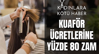 Kadınlara kötü haber kuaför fiyatlarına yüzde 80 zam