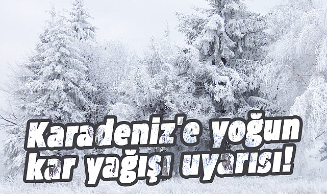 Karadeniz'e yoğun kar yağışı uyarısı!