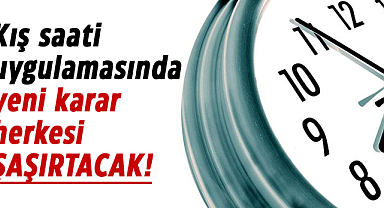 Kış saati uygulamasında yeni karar herkesi şaşırtacak!