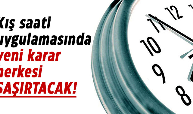 Kış saati uygulamasında yeni karar herkesi şaşırtacak!