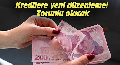 Kredilere yeni düzenleme! Zorunlu olacak