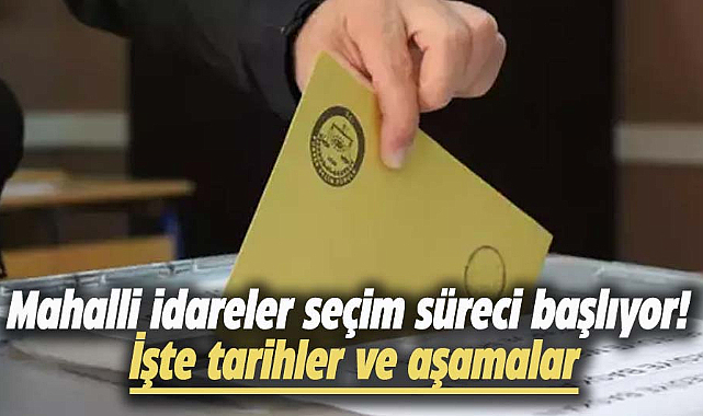 Mahalli idareler seçim süreci başlıyor! İşte tarihler ve aşamalar