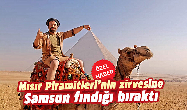 Mısır piramitlerinin zirvesine Samsun fındığı bıraktı