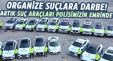 Organize suçlara darbe!  Artık suç araçları polisimizin emrinde