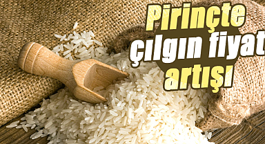 Pirinçte çılgın fiyat artışı
