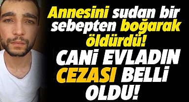 Samsun'a gitmeyi reddeden annesini boğarak öldüren gence ağırlaştırılmış müebbet