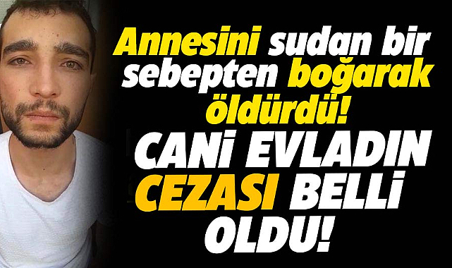 Samsun'a gitmeyi reddeden annesini boğarak öldüren gence ağırlaştırılmış müebbet
