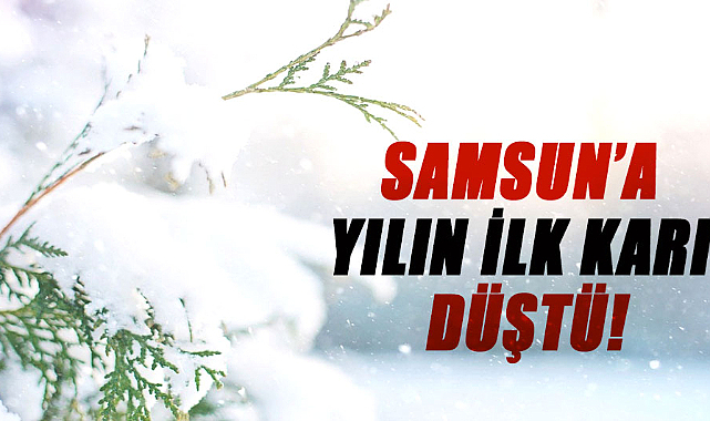 Samsun’a yılın ilk karı yağdı