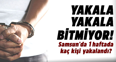 Samsun'da 1 haftada kaç kişi yakalandı?