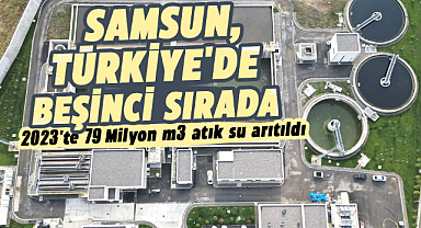 Samsun'da 2023'te 79 milyon m3 atık su arıtıldı