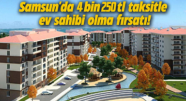 Samsun'da 4 bin 250 tl taksitle ev sahibi olma fırsatı!