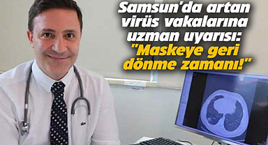 Samsun'da artan virüs vakalarına uzman uyarısı: ''Maskeye geri dönme zamanı!''