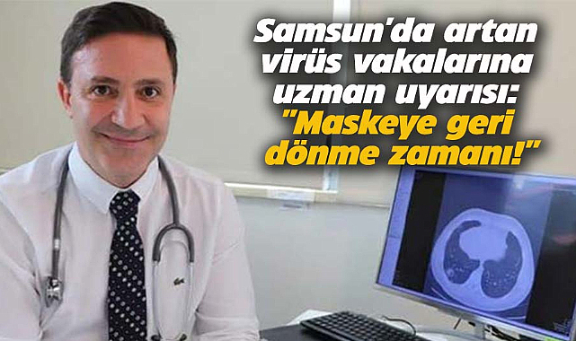 Samsun'da artan virüs vakalarına uzman uyarısı: ''Maskeye geri dönme zamanı!''