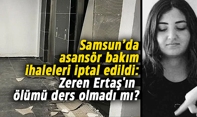 Samsun’da asansör bakım ihaleleri iptal edildi: Zeren Ertaş'ın ölümü ders olmadı mı?