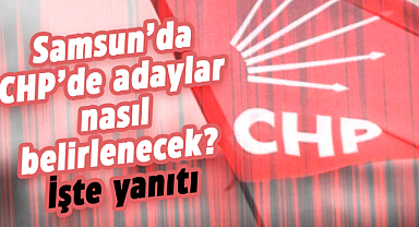 Samsun’da CHP’de adaylar nasıl belirlenecek? İşte yanıtı