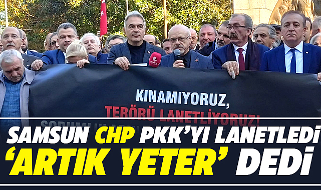 Samsun'da CHP PKK'yı lanetledi! Artık Yeter açıklaması yaptı