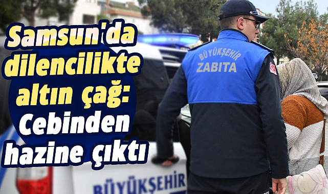 Samsun'da dilencilikte altın çağ: Cebinden hazine çıktı