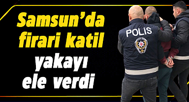 Samsun'da firari katil GBT sorgusunda yakalandı