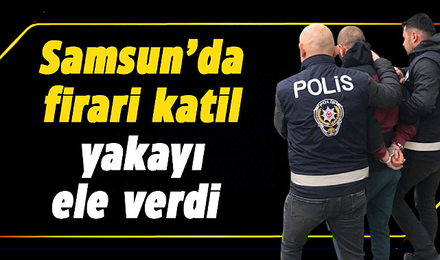 Samsun'da firari katil GBT sorgusunda yakalandı
