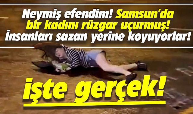 Samsun'da fırtınada uçtuğu iddia edilen kadın ile ilgili işte o gerçek!